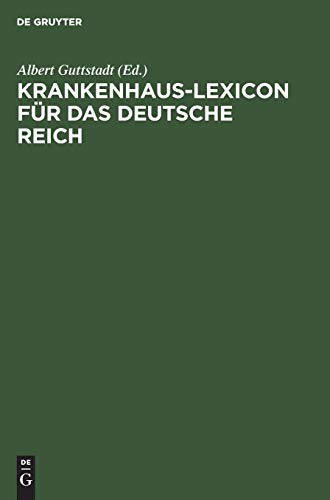 Krankenhaus-Lexicon für das Deutsche Reich: Die Anstaltsfürsorge für Kranke und Gebrechliche und die hygienischen Einrichtungen der Städte im Deutschen Reich am Anfang des 20. Jahrhunderts