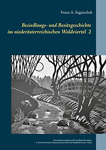 Besiedlungs- und Besitzgeschichte im niederösterreichischen Waldviertel: Materialiensammlung und Grundlagenforschung 2. Teil: Die Bezirke Gmünd, Krems, Melk und Waidhofen an der Thaya