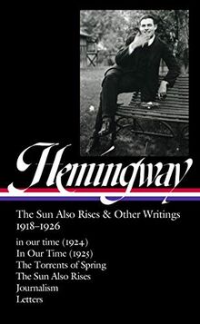 Ernest Hemingway: The Sun Also Rises & Other Writings 1918-1926 (LOA #334): in our time (1924) / In Our Time (1925) / The Torrents of Spring / The Sun ... & letters (Library of America, Band 334)