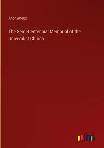 The Semi-Centennial Memorial of the Univeralist Church