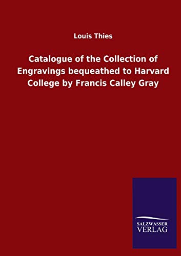 Catalogue of the Collection of Engravings bequeathed to Harvard College by Francis Calley Gray