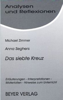 Analysen und Reflexionen, Bd.80, Anna Seghers 'Das siebte Kreuz': Erläuterungen - Interpretationen - Materialien. Hinweise zum Unterricht