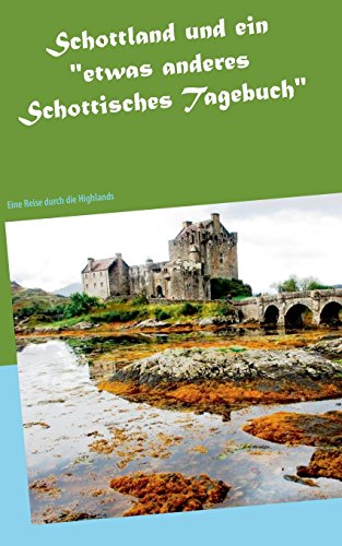 Schottland und ein etwas anderes Schottisches Tagebuch: Eine Reise durch die Highlands
