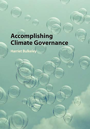 Harriet Bulkeley Accomplishing Climate Governance