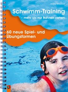 Schwimm-Training - mehr als nur Bahnen ziehen: 60 neue Spiel- und Übungsformen