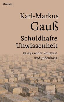 Schuldhafte Unwissenheit: Essays wider Zeitgeist und Judenhass
