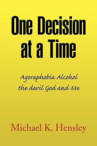 One Decision at a Time: Agoraphobia Alcohol the devil God and Me