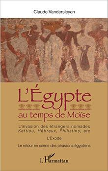 L'Egypte au temps de Moïse : l'invasion des étrangers nomades, Keftiou, Hébreux, Philistins, etc., l'Exode, le retour en scène des pharaons égyptiens