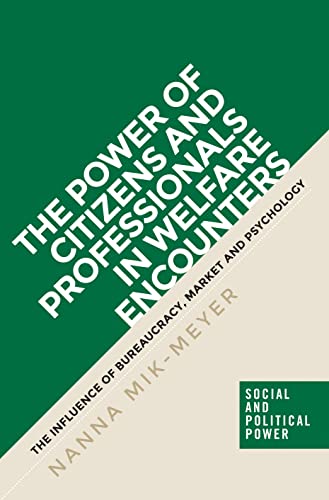 Power of Citizens and Professionals in Welfare Encounters: The Influence of Bureaucracy, Market and Psychology (Social and Political Power)