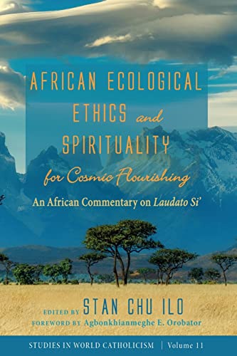 African Ecological Ethics and Spirituality for Cosmic Flourishing: An African Commentary on Laudato Si' (Studies in World Catholicism, Band 11)