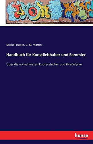 Handbuch für Kunstliebhaber und Sammler: Über die vornehmsten Kupferstecher und ihre Werke