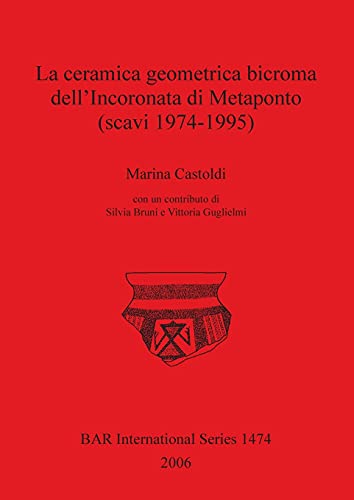 La ceramica geometrica bicroma dell'Incoronata di Metaponto (scavi 1974-1995) (British Archaeological Reports, Band 1474)