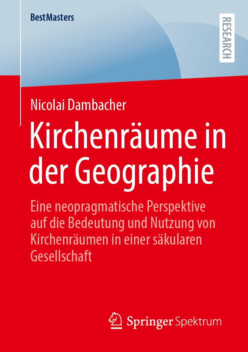 Kirchenräume in der Geographie: Eine neopragmatische Perspektive auf die Bedeutung und Nutzung von Kirchenräumen in einer säkularen Gesellschaft (BestMasters)