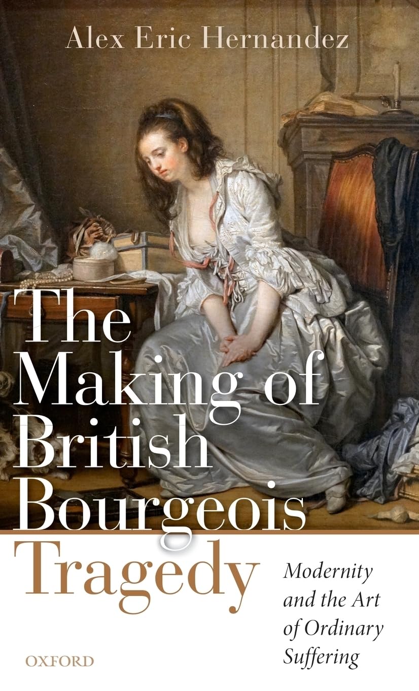 Making of British Bourgeois Tragedy: Modernity and the Art of Ordinary Suffering