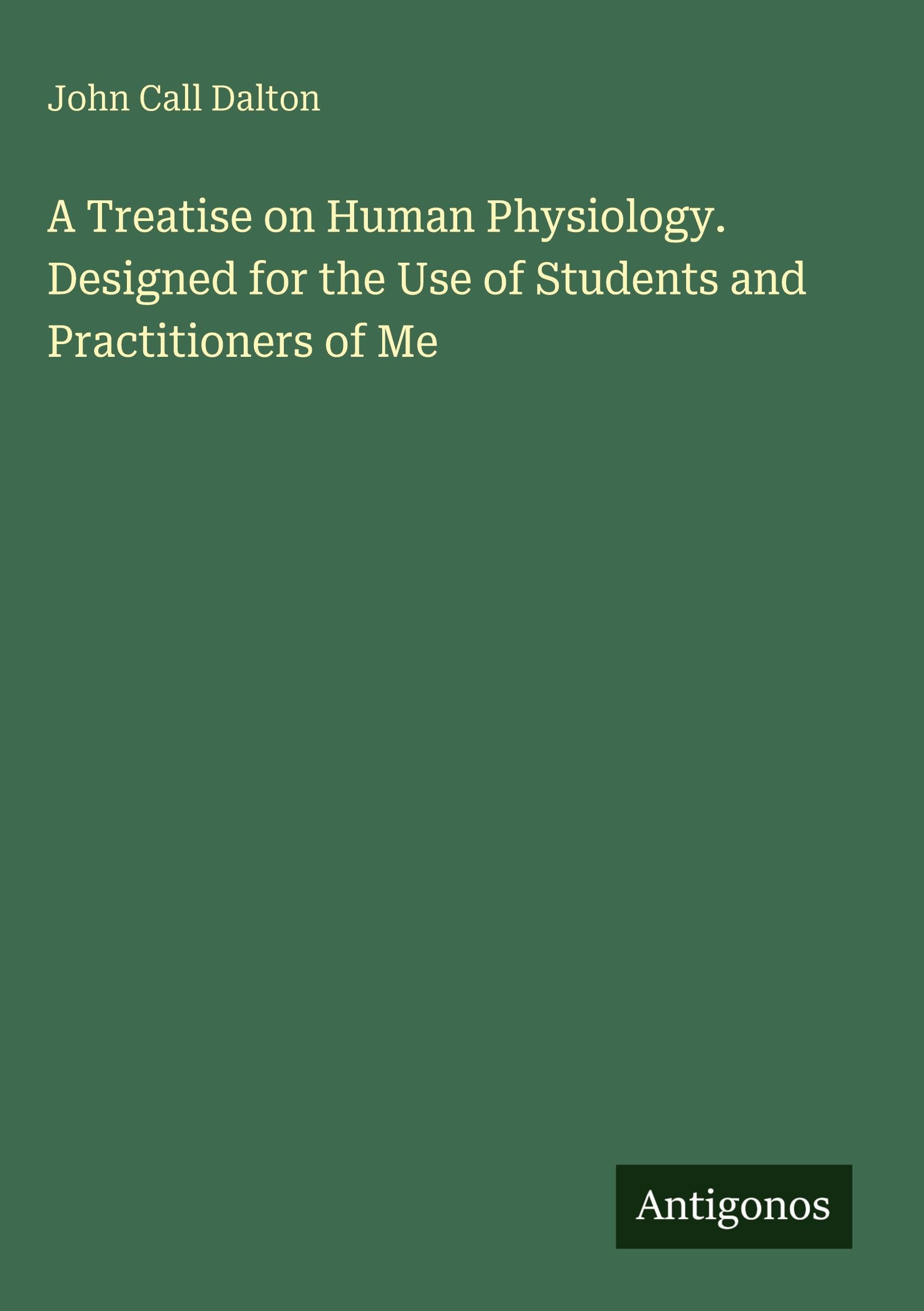A Treatise on Human Physiology. Designed for the Use of Students and Practitioners of Me