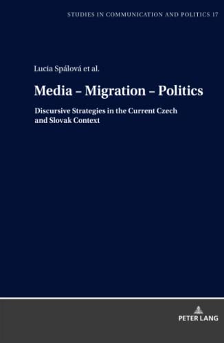 Media – Migration – Politics: Discursive Strategies in the Current Czech and Slovak Context (Studies in Communication and Politics, Band 17)