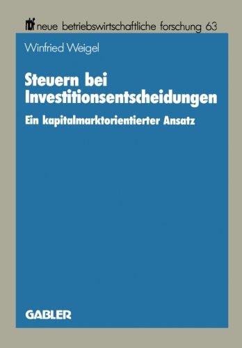 Steuern Bei Investitionsentscheidungen (Neue Betriebswirtschaftliche Forschung) (German Edition): Ein kapitalmarktorientierter Ansatz (neue betriebswirtschaftliche forschung (nbf))
