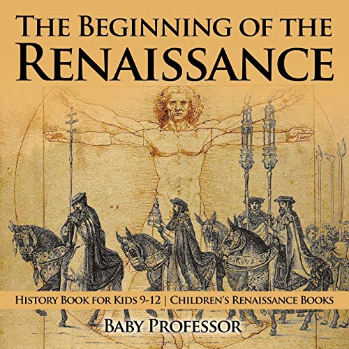 The Beginning of the Renaissance - History Book for Kids 9-12 Children's Renaissance Books