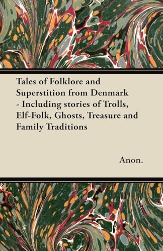 Tales of Folklore and Superstition from Denmark - Including stories of Trolls, Elf-Folk, Ghosts, Treasure and Family Traditions
