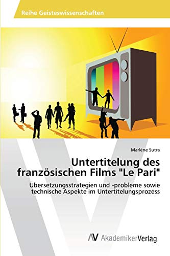 Untertitelung des französischen Films Le Pari: Übersetzungsstrategien und -probleme sowie technische Aspekte im Untertitelungsprozess