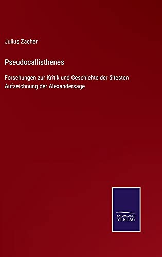 Pseudocallisthenes: Forschungen zur Kritik und Geschichte der ältesten Aufzeichnung der Alexandersage