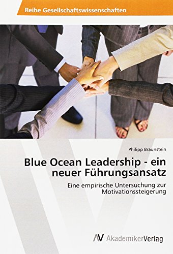 Blue Ocean Leadership - ein neuer Führungsansatz: Eine empirische Untersuchung zur Motivationssteigerung