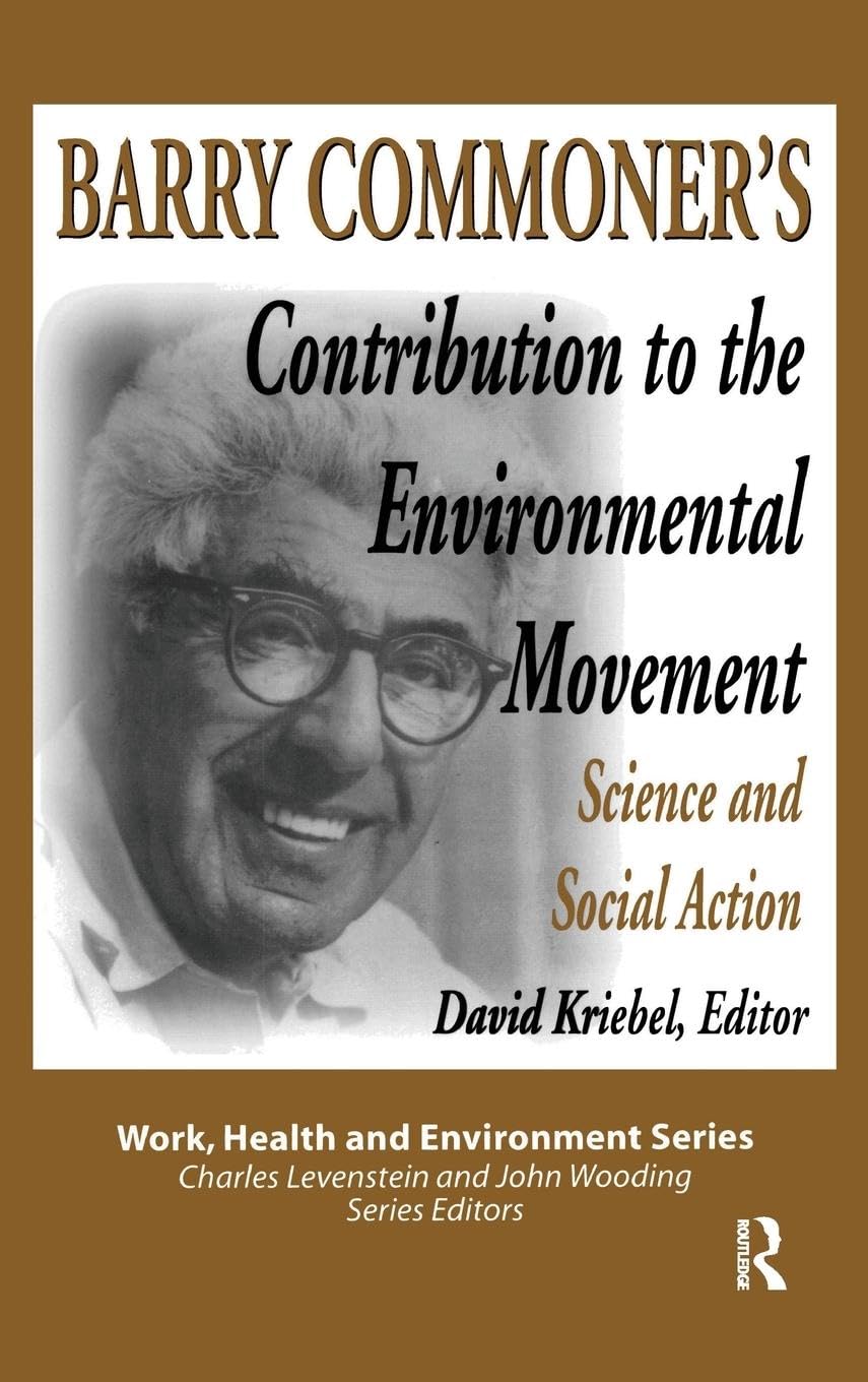 Barry Commoner's Contribution to the Environmental Movement: Science and Social Action (Work, Health and Environment)