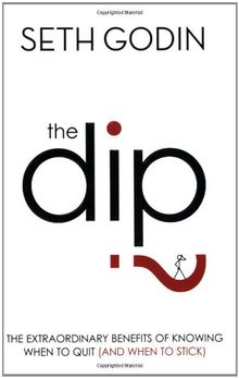 Dip: The Extraordinary Benefits of Knowing When to Quit (and When to Stick)