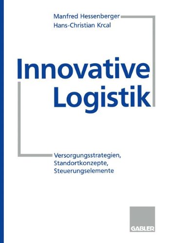 Innovative Logistik. Versorgungsstrategien, Standortkonzepte, Steuerungselemente.