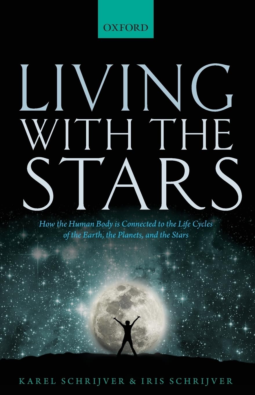 Karel Schrijver Living With The Stars, How The Human Body Is Connected To The Life Cycles Of The Earth, The Planets, And The Stars