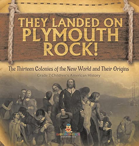 They Landed on Plymoth Rock! The Thirteen Colonies of the New World and Their Origins Grade 7 Children's American Histor