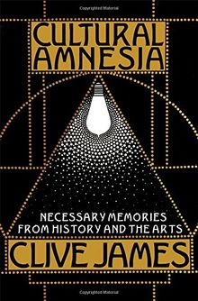 Cultural Amnesia: Necessary Memories from History and the Arts