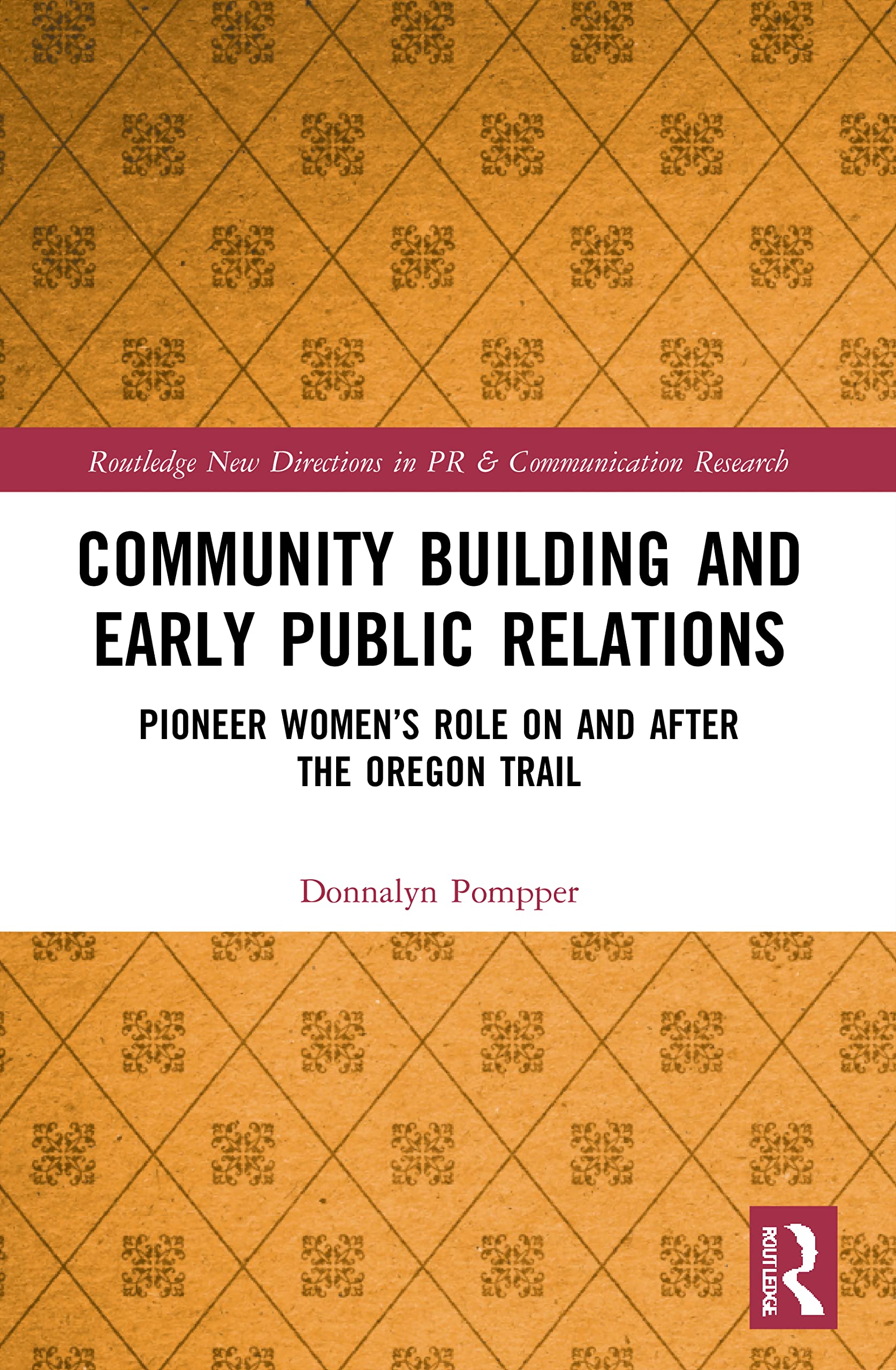 Community Building and Early Public Relations: Pioneer Women's Role on and after the Oregon Trail (Routledge New Directions in PR & Communication Research)