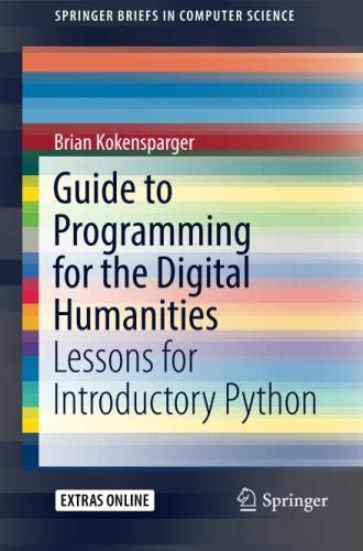 Guide to Programming for the Digital Humanities: Lessons for Introductory Python (SpringerBriefs in Computer Science)