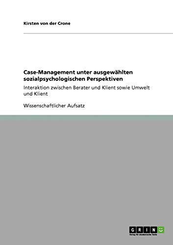 Case-Management unter ausgewählten sozialpsychologischen Perspektiven: Interaktion zwischen Berater und Klient sowie Umwelt und Klient