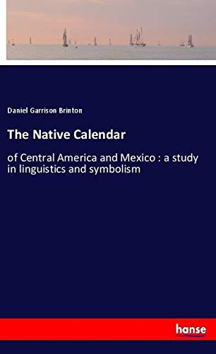 The Native Calendar: of Central America and Mexico : a study in linguistics and symbolism