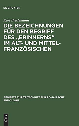 Die Bezeichnungen für den Begriff des Erinnerns im Alt- und Mittelfranzösischen: Eine synchronisch-diachronische Untersuchung (Beihefte zur Zeitschrift für romanische Philologie, 176, Band 176)