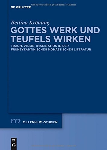 Gottes Werk und Teufels Wirken: Traum, Vision, Imagination in der frühbyzantinischen monastischen Literatur (Millennium-Studien / Millennium Studies, Band 45)