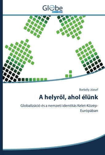 A helyről, ahol élünk: Globalizáció és a nemzeti identitás Kelet-Közép-Európában