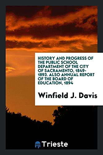 History and Progress of the Public School Department of the City of Sacramento, 1849-1893. Also Annual Report of the Board of Education, 1894