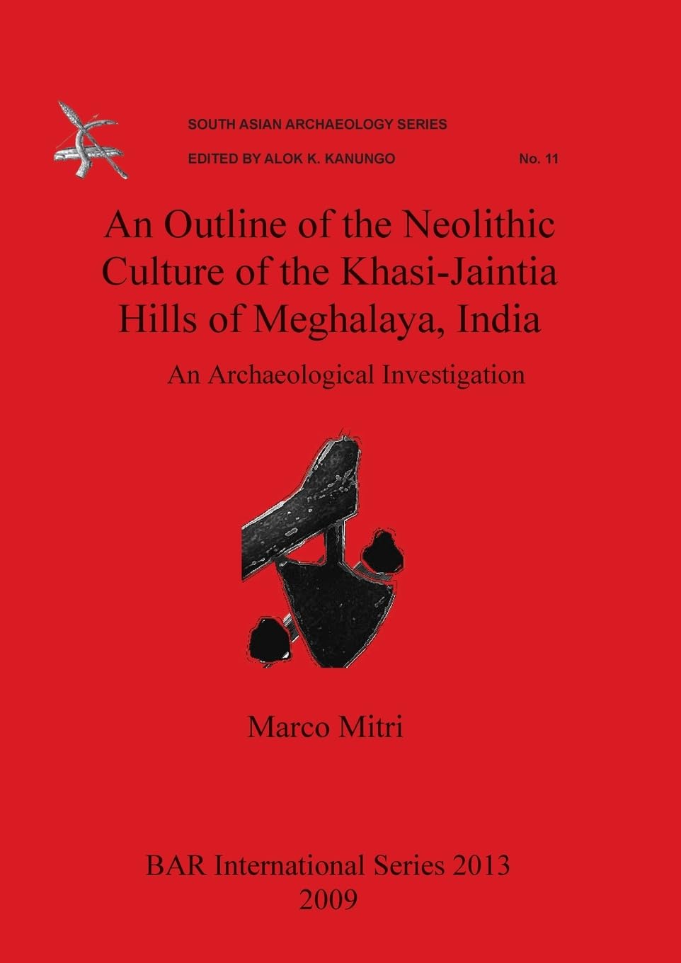 An Outline of the Neolithic Culture of the Khasi-Jaintia Hills of Meghalaya, India: An Archaeological Investigation (Bar S, Band 2013)