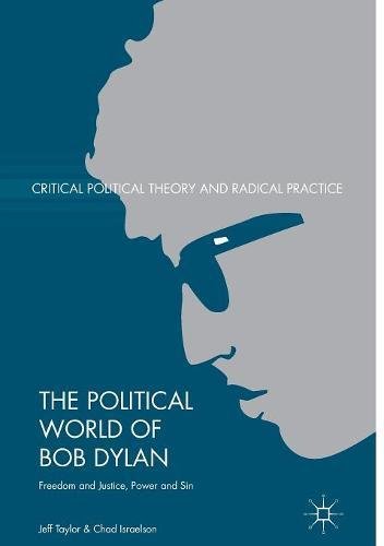 The Political World of Bob Dylan: Freedom and Justice, Power and Sin (Critical Political Theory and Radical Practice)