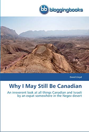 Why I May Still Be Canadian: An irreverent look at all things Canadian and Israeli by an expat somewhere in the Negev desert