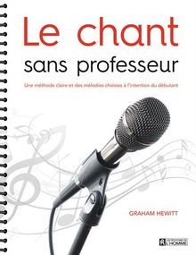 Le chant sans professeur : Une méthode claire et des mélodies choisies à l'intention du débutant