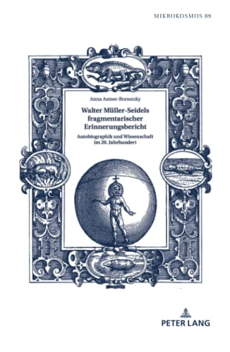 Walter Müller-Seidels fragmentarischer Erinnerungsbericht: Autobiographik und Wissenschaft im 20. Jahrhundert (Mikrokosmos: Beiträge zur germanistischen und allgemeinen Literaturwissenschaft, Band 89)