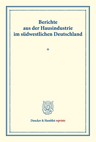 Berichte aus der Hausindustrie im südwestlichen Deutschland.: Die deutsche Hausindustrie, dritter Band. (Schriften des Vereins für Socialpolitik XLI). (Duncker & Humblot reprints)