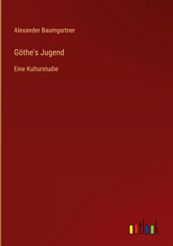Göthe's Jugend: Eine Kulturstudie