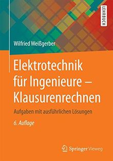 Elektrotechnik für Ingenieure - Klausurenrechnen: Aufgaben mit ausführlichen Lösungen