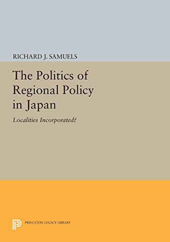 The Politics of Regional Policy in Japan: Localities Incorporated? (Princeton Legacy Library)