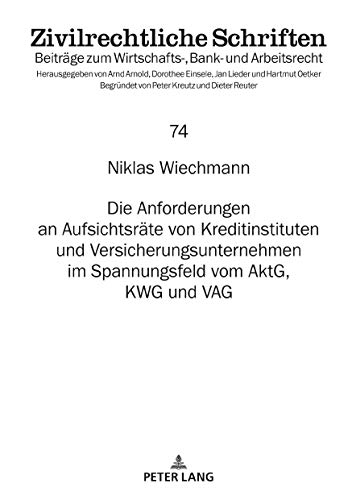 Die Anforderungen an Aufsichtsräte von Kreditinstituten und Versicherungsunternehmen im Spannungsfeld vom AktG, KWG und VAG (Zivilrechtliche Schriften, Band 74)